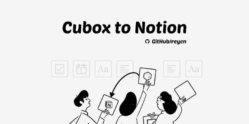 GitHub - reycn/cubox-to-notion: A slight but fast synchronization tool for Notions users to utilize Cubox.